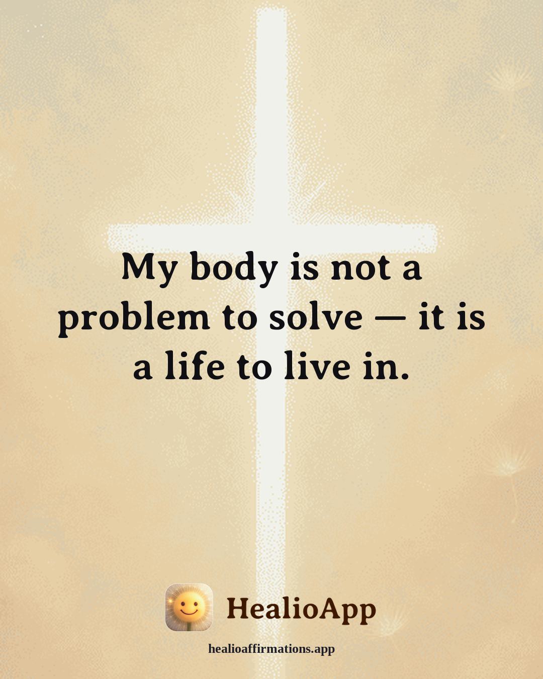 Parenting affirmation: My body is not a problem to solve — it is a life to live in. — Healio