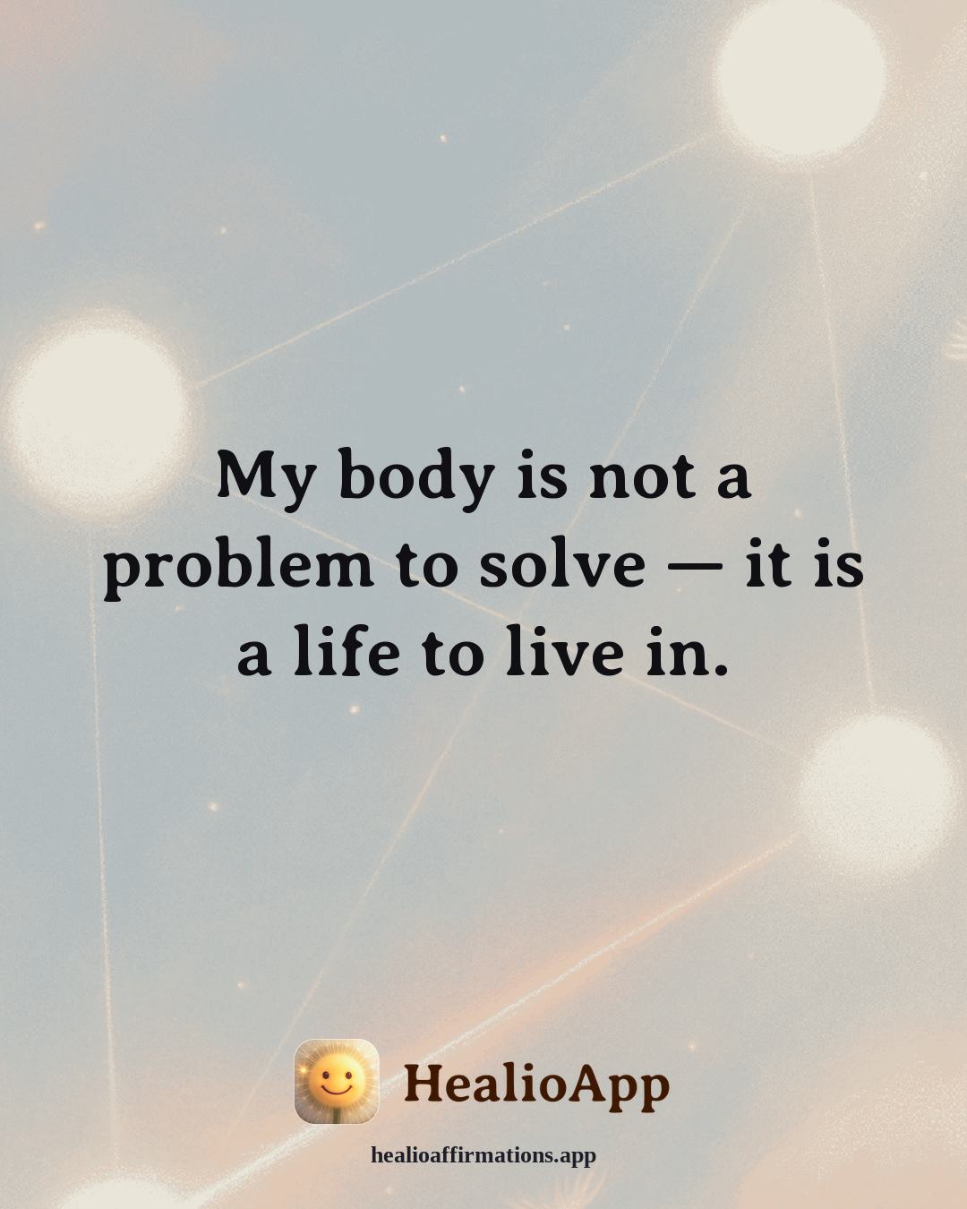 Productivity Without Burnout affirmation: My body is not a problem to solve — it is a life to live in. — Healio