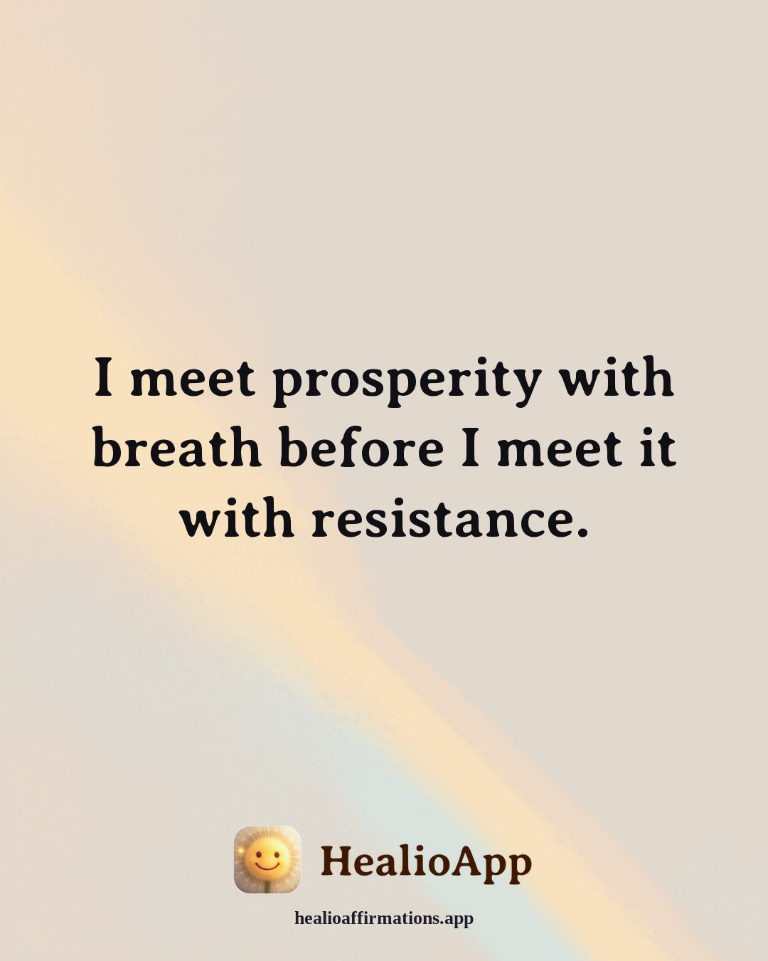 Prosperity affirmation: I meet prosperity with breath before I meet it with resistance. — Healio