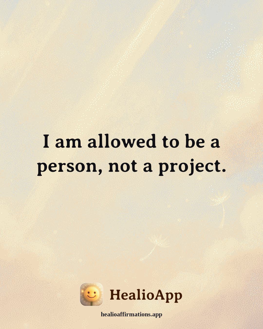 Prosperity affirmation: I am allowed to be a person, not a project. — Healio
