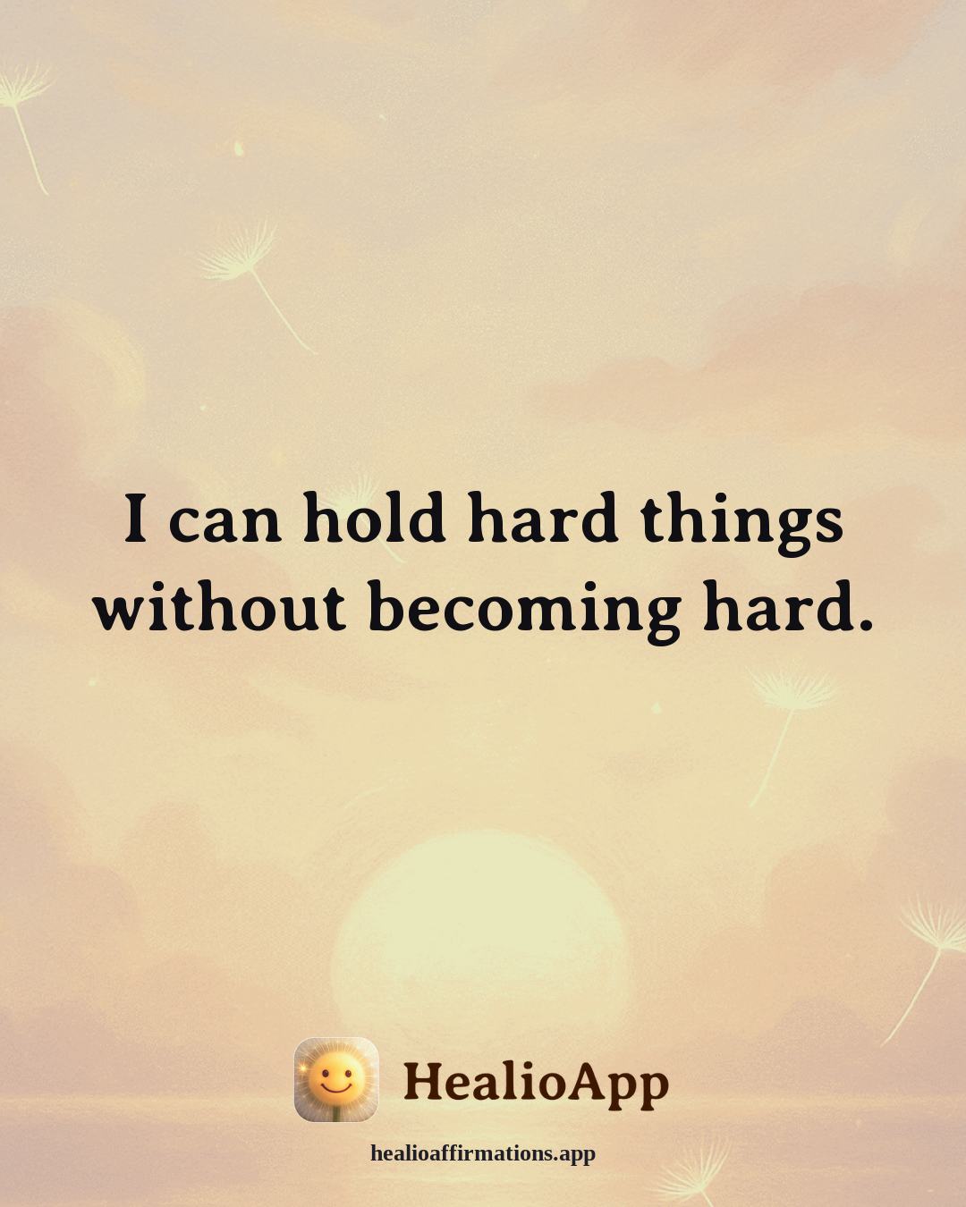 Prosperity affirmation: I can hold hard things without becoming hard. — Healio