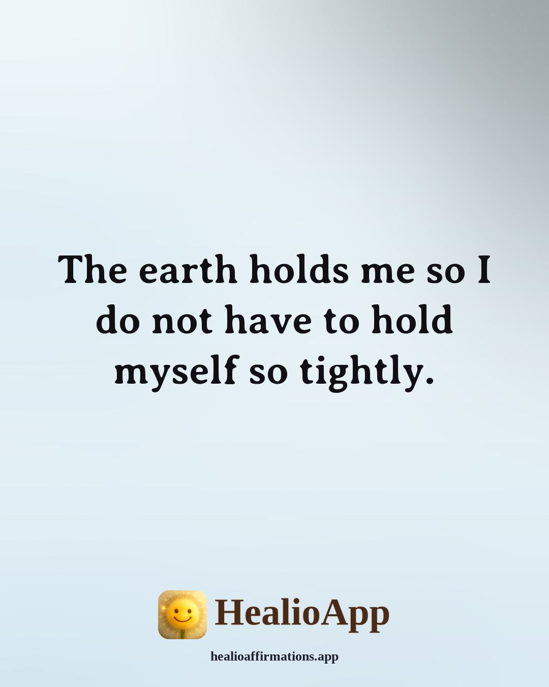 Root Chakra affirmation: The earth holds me so I do not have to hold myself so tightly. — Healio