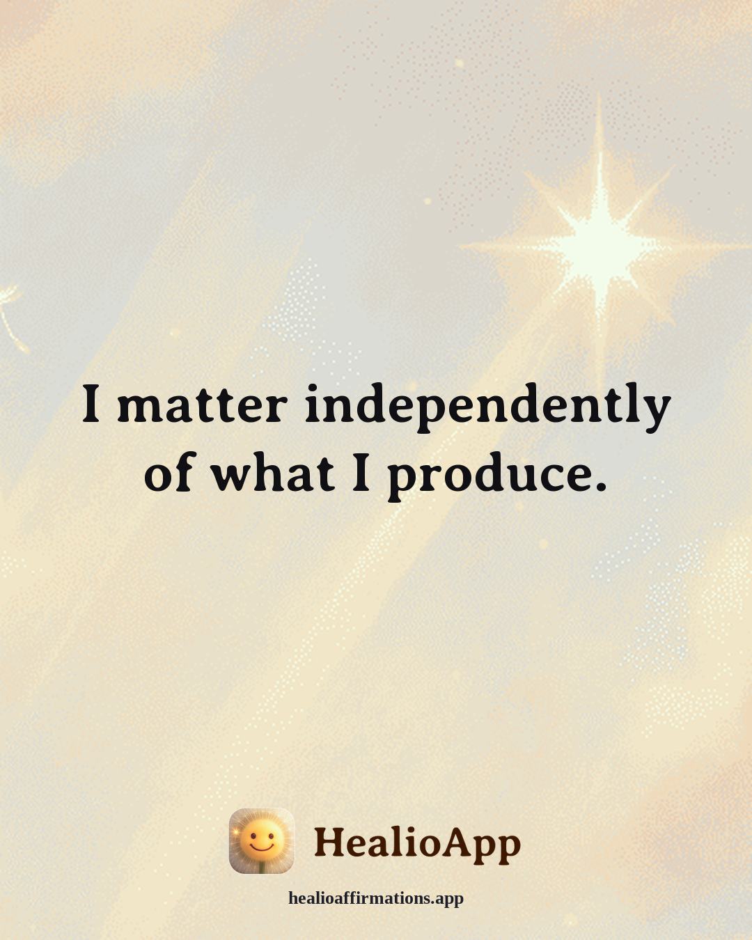 Self Esteem affirmation: I matter independently of what I produce. — Healio