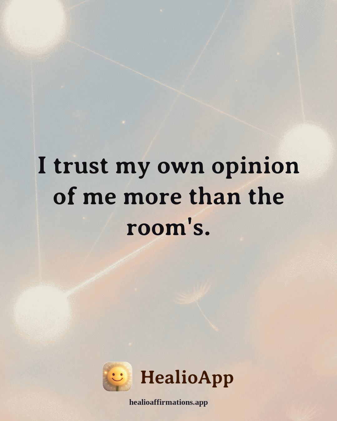 Self Esteem affirmation: I trust my own opinion of me more than the room's. — Healio