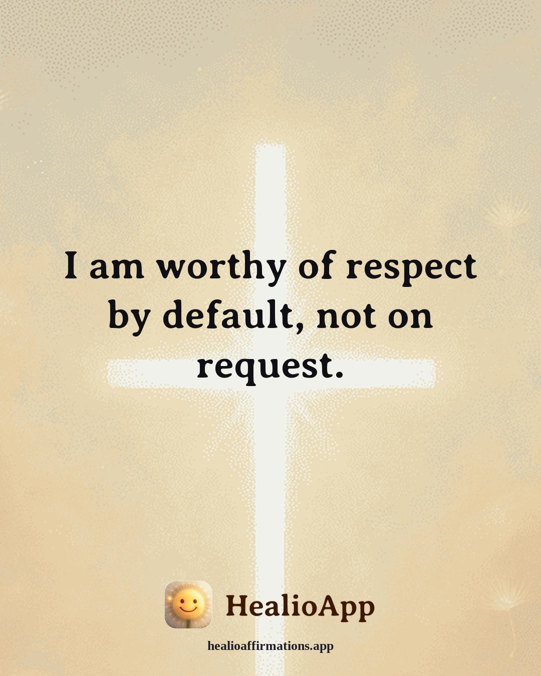 Self Esteem affirmation: I am worthy of respect by default, not on request. — Healio