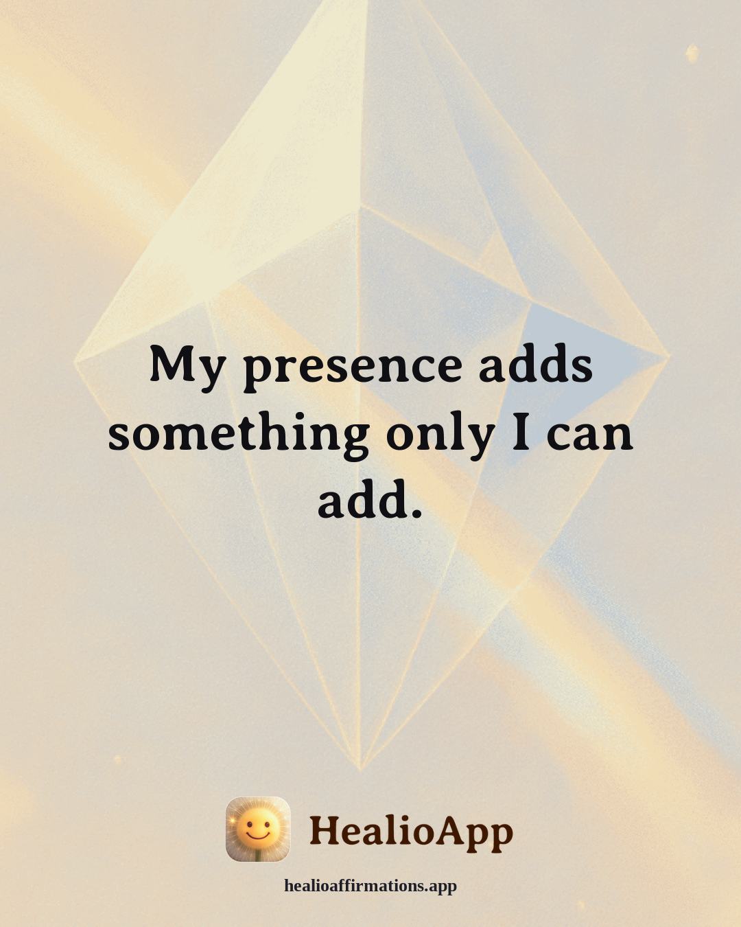 Self Esteem affirmation: My presence adds something only I can add. — Healio