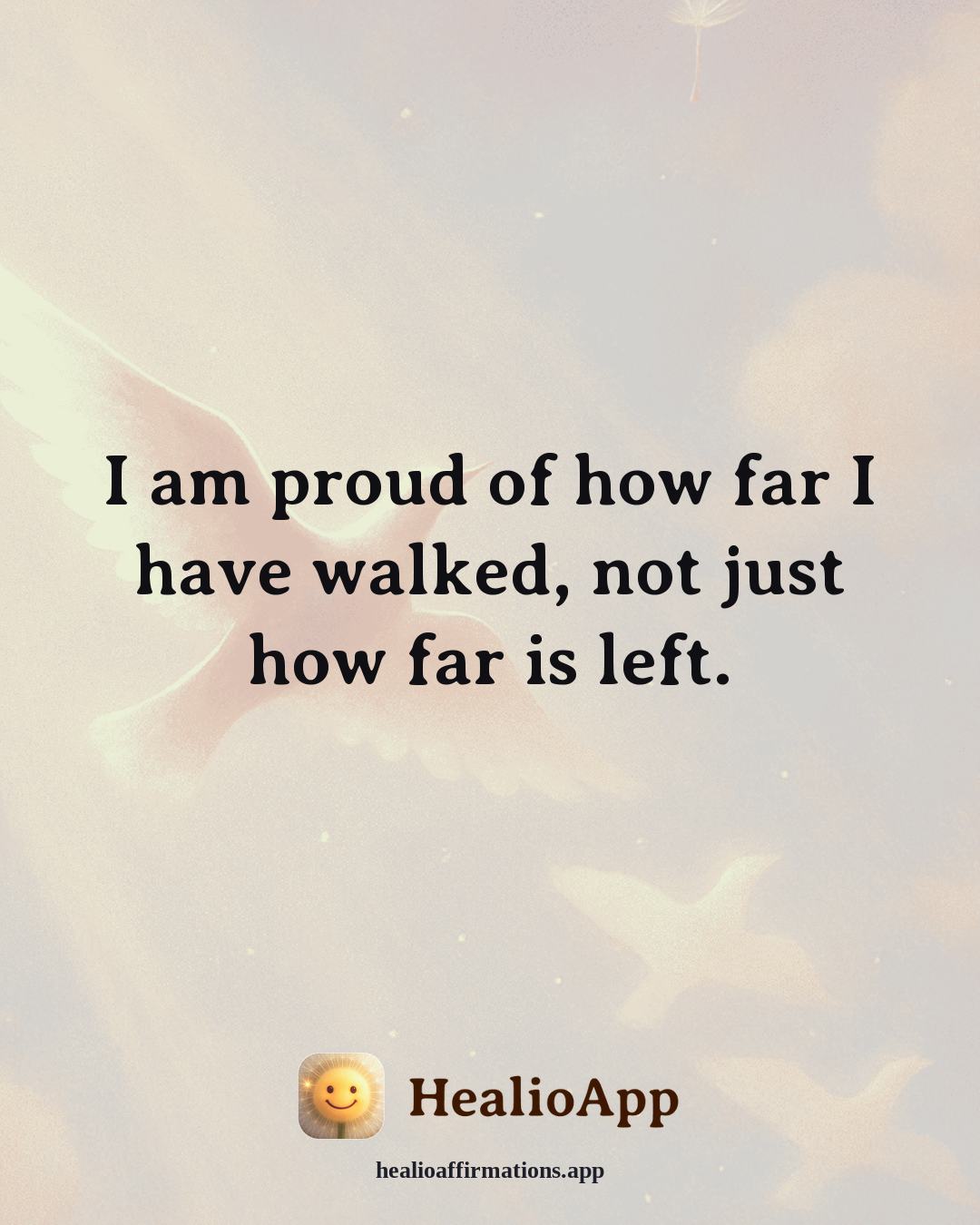 Self Esteem affirmation: I am proud of how far I have walked, not just how far is left. — Healio
