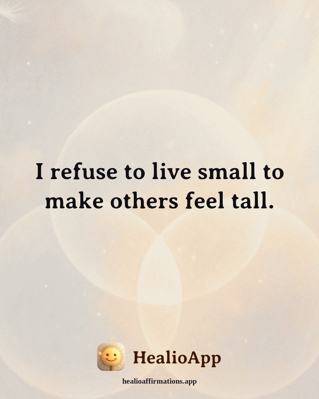 Self Esteem affirmation: I refuse to live small to make others feel tall. — Healio