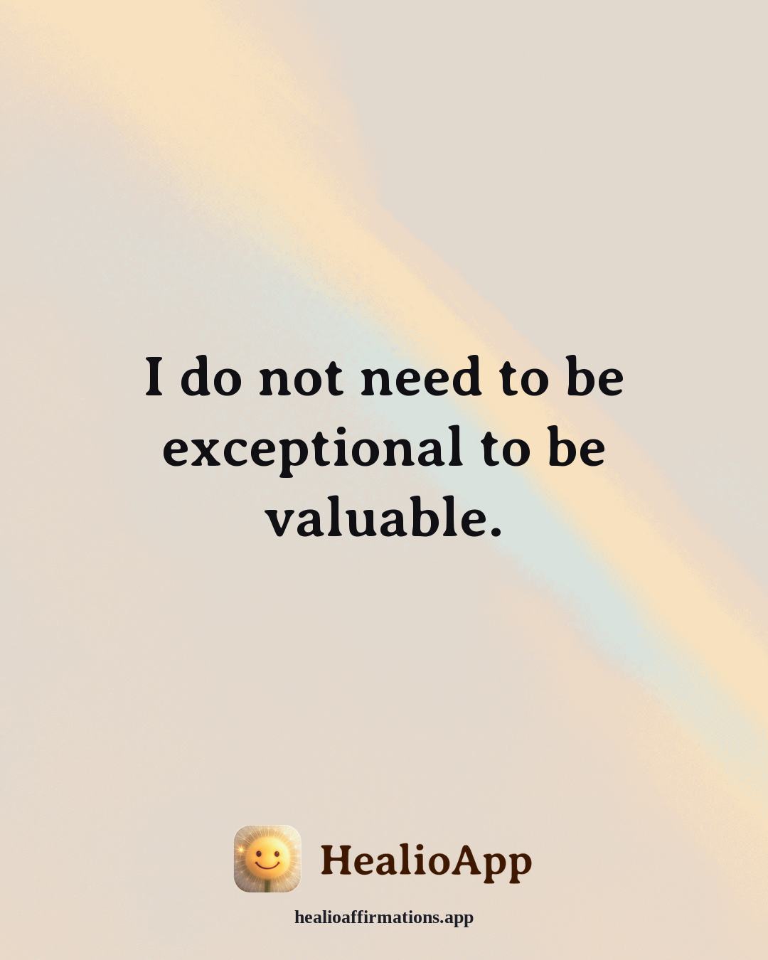 Self Esteem affirmation: I do not need to be exceptional to be valuable. — Healio