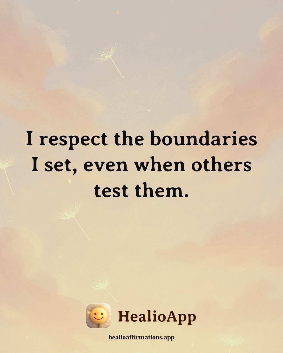 Self Esteem affirmation: I respect the boundaries I set, even when others test them. — Healio