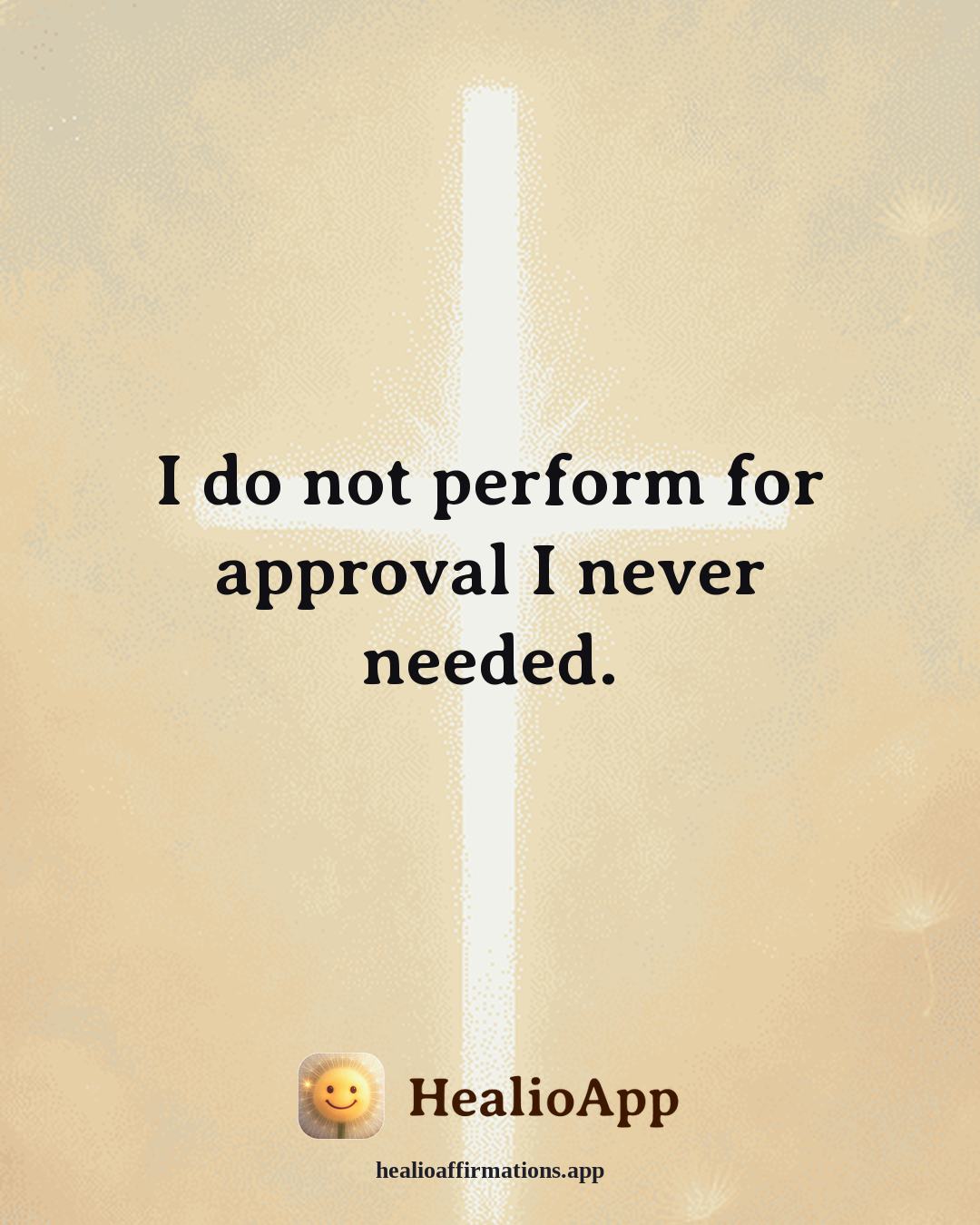 Self Esteem affirmation: I do not perform for approval I never needed. — Healio