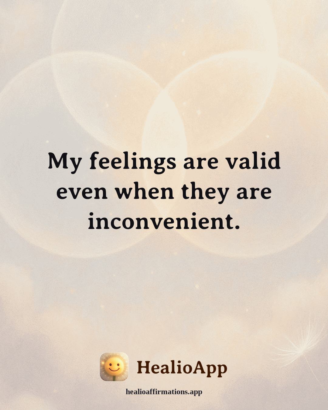 Self Esteem affirmation: My feelings are valid even when they are inconvenient. — Healio