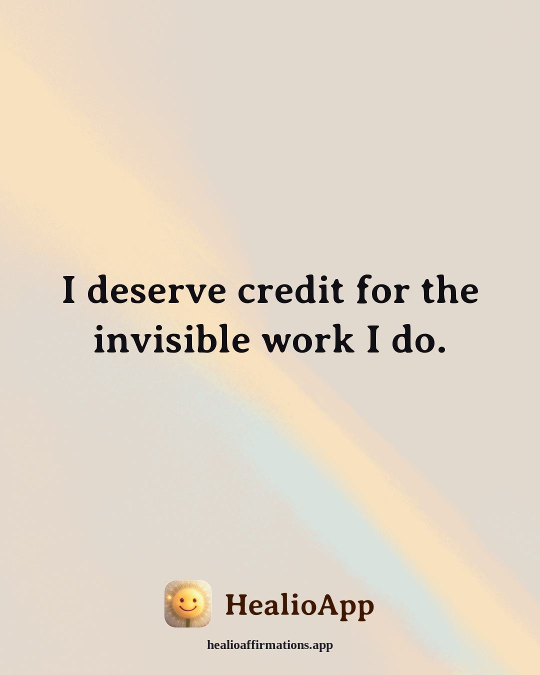 Self Esteem affirmation: I deserve credit for the invisible work I do. — Healio