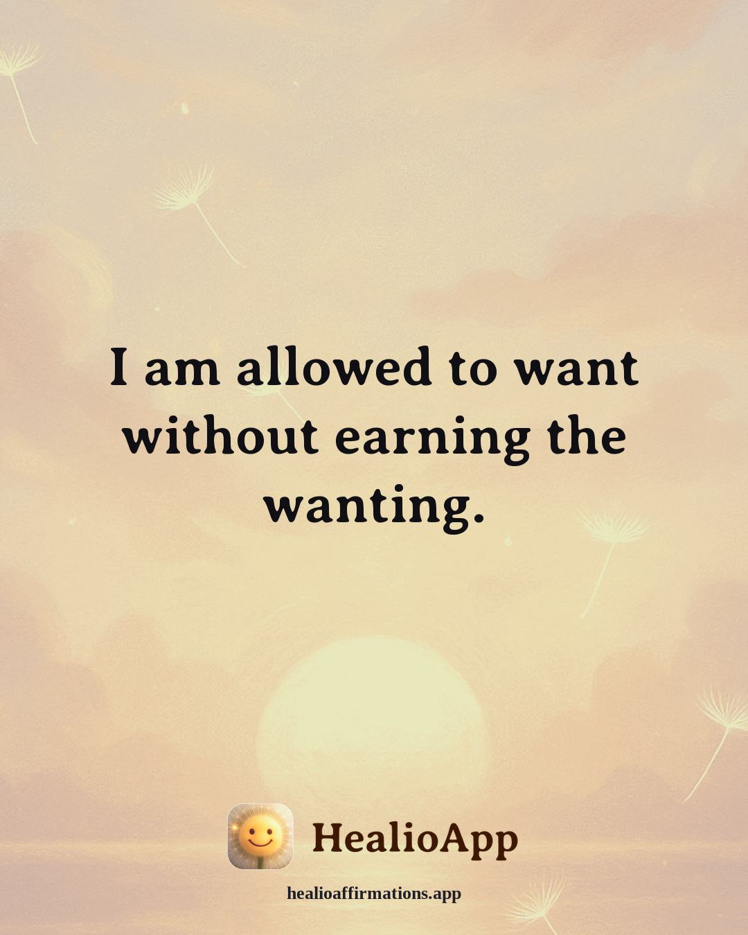 Self Esteem affirmation: I am allowed to want without earning the wanting. — Healio