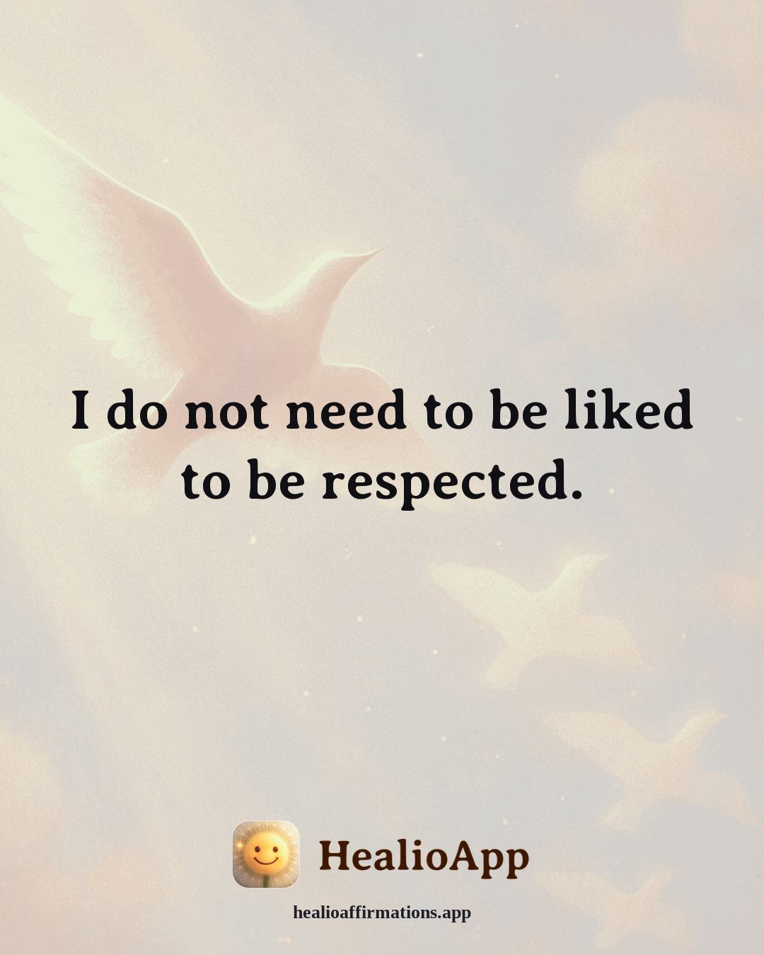 Self Esteem affirmation: I do not need to be liked to be respected. — Healio