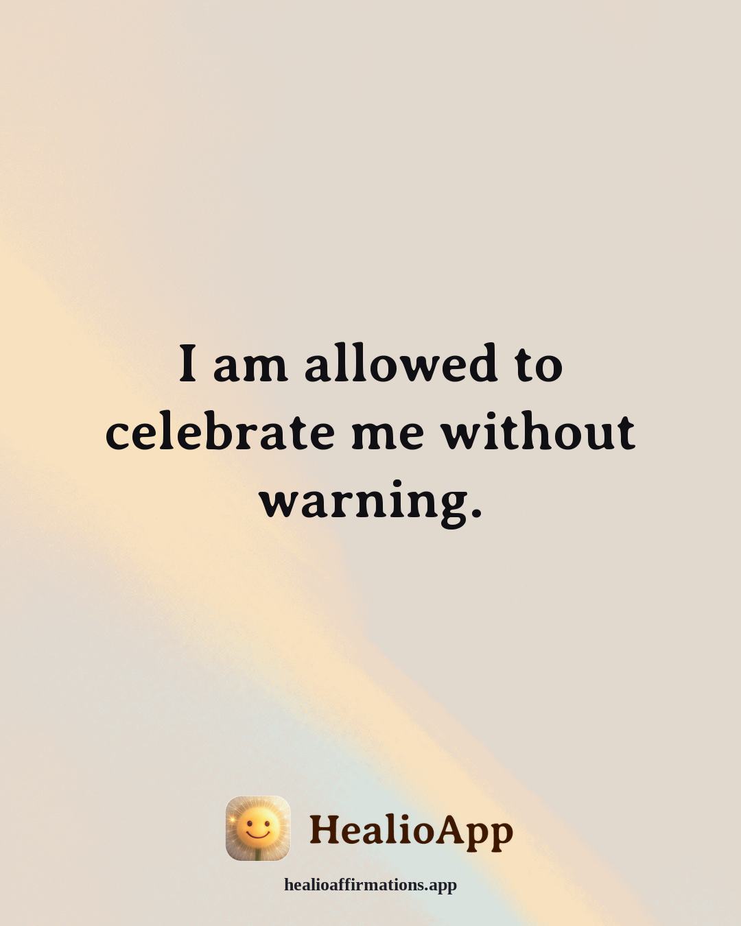 Self Esteem affirmation: I am allowed to celebrate me without warning. — Healio