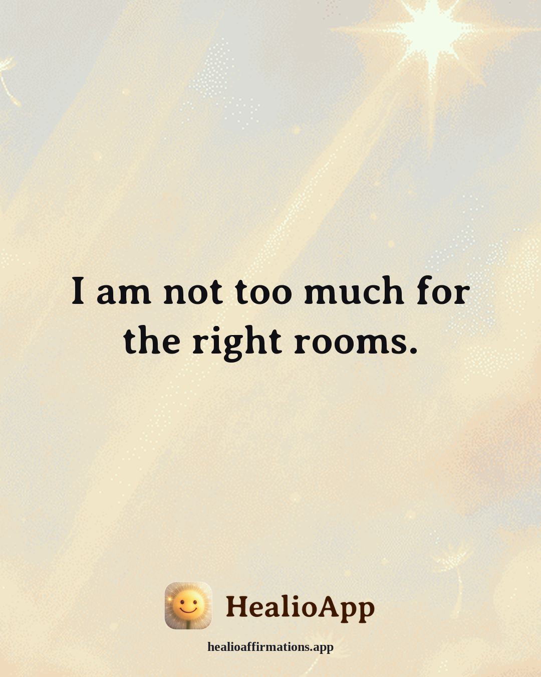 Self Esteem affirmation: I am not too much for the right rooms. — Healio