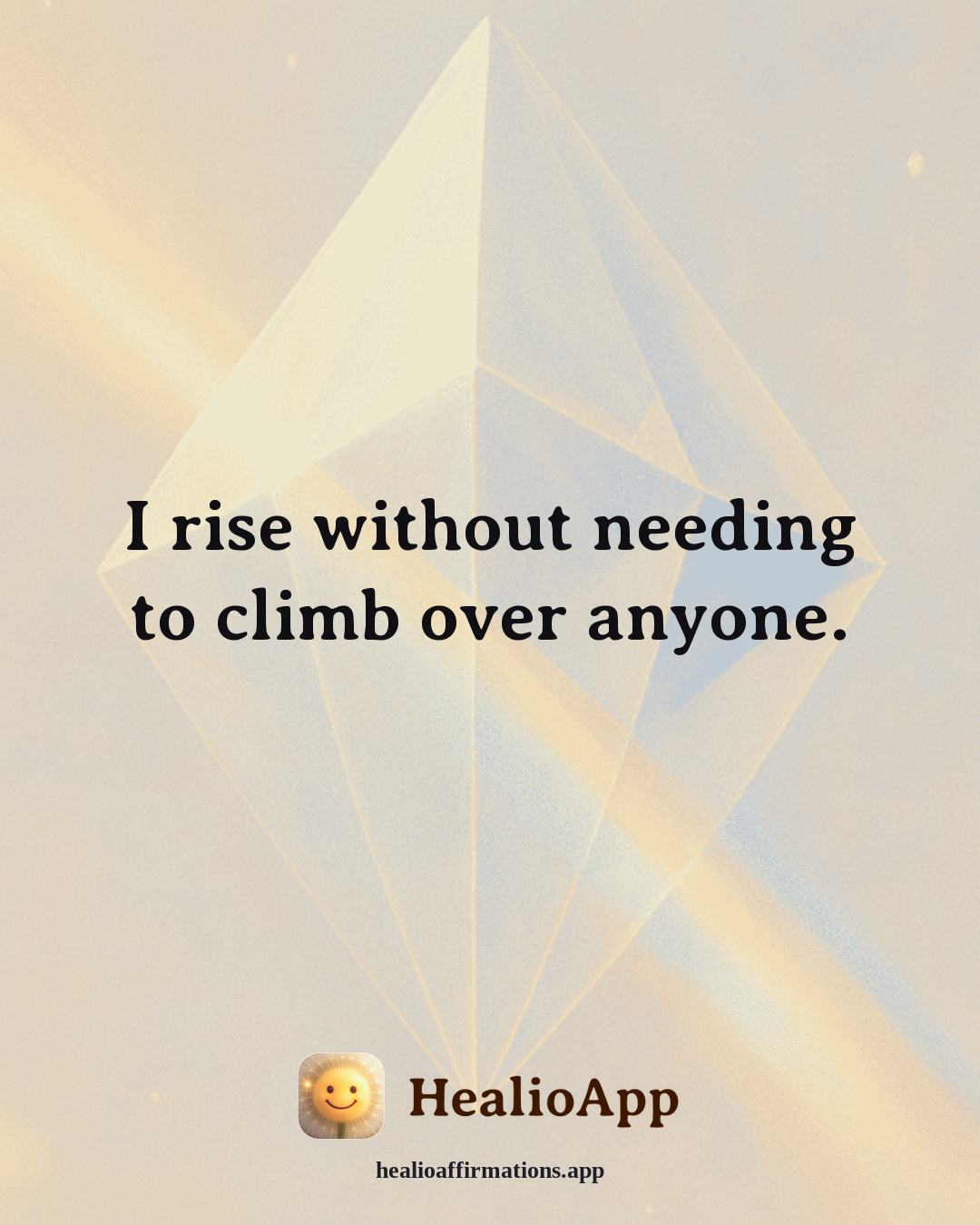 Self Esteem affirmation: I rise without needing to climb over anyone. — Healio