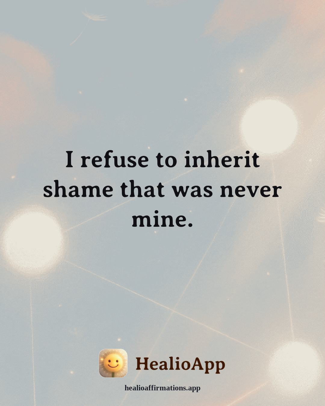 Self Esteem affirmation: I refuse to inherit shame that was never mine. — Healio