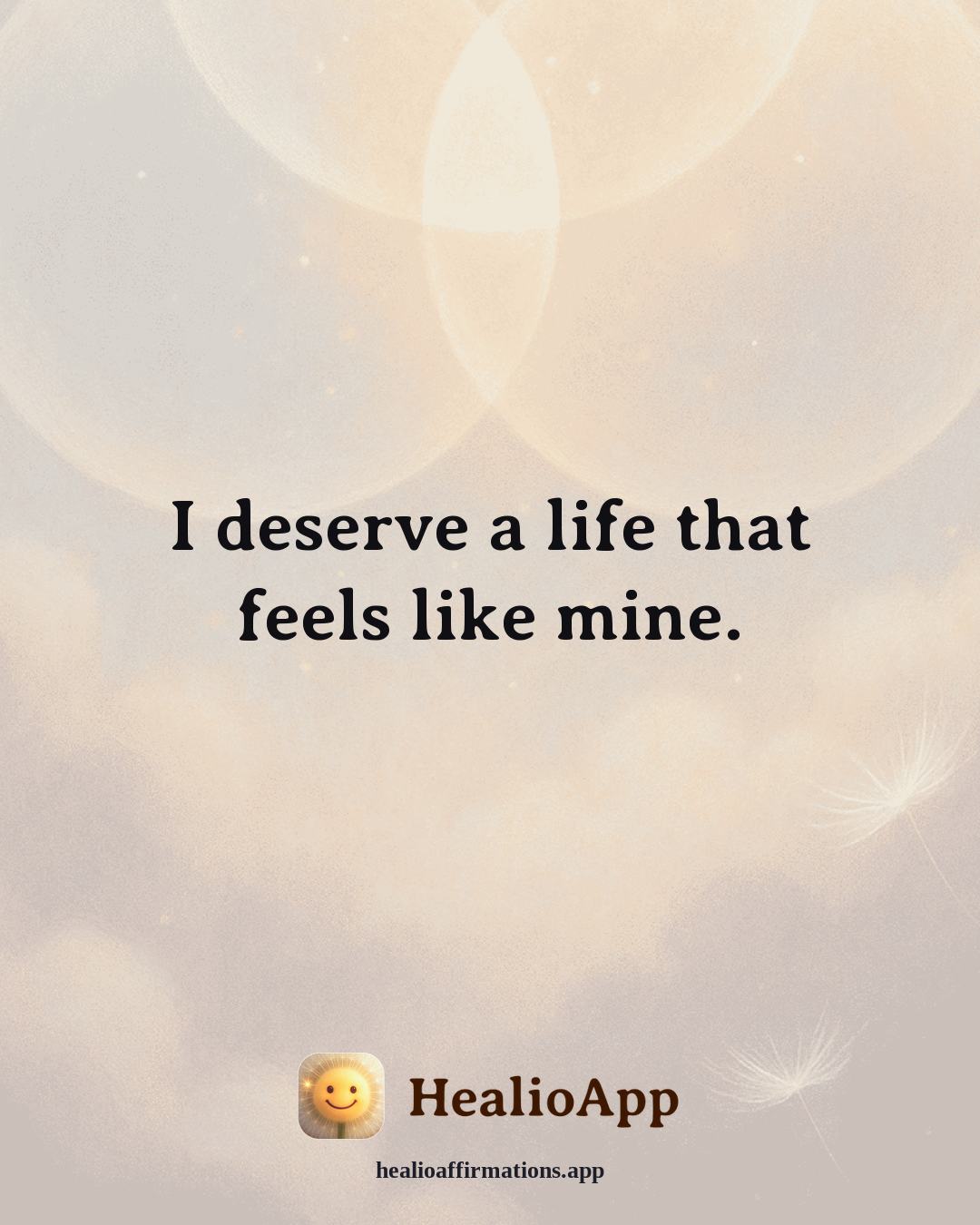 Self Esteem affirmation: I deserve a life that feels like mine. — Healio