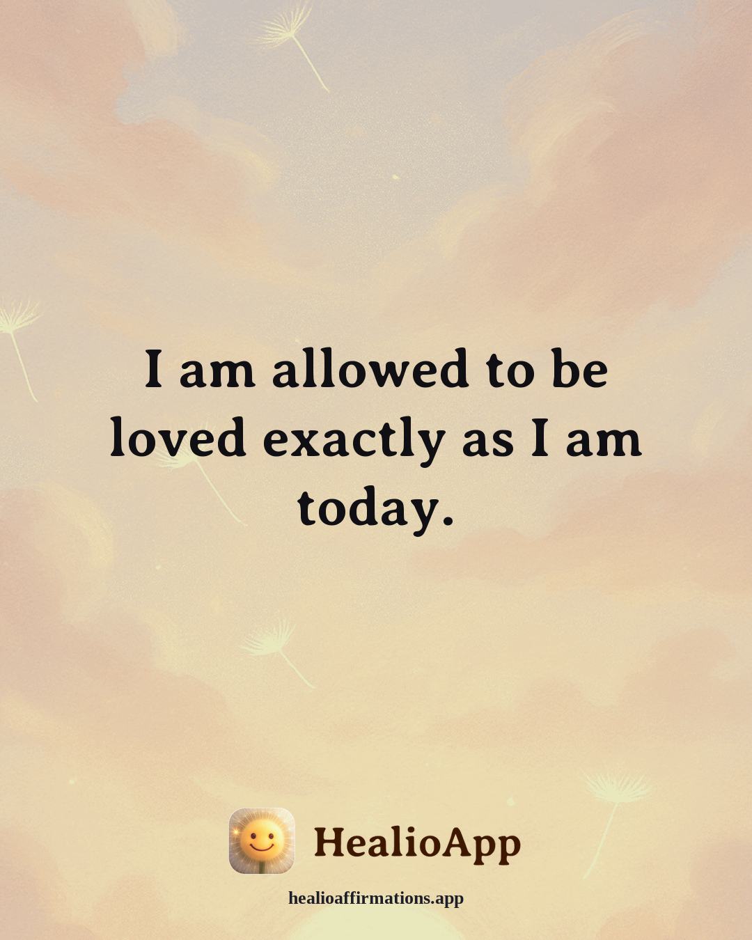 Self Love affirmation: I am allowed to be loved exactly as I am today. — Healio
