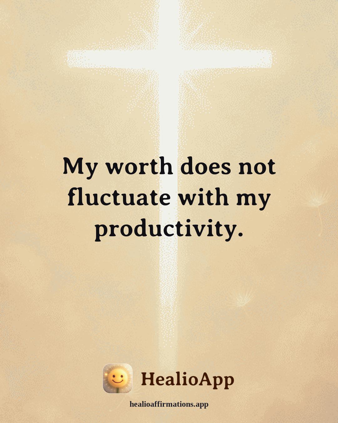 Self Love affirmation: My worth does not fluctuate with my productivity. — Healio