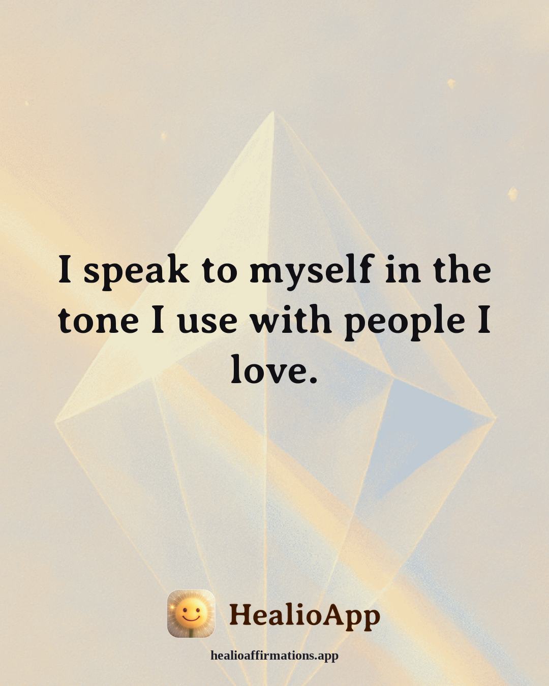 Self Love affirmation: I speak to myself in the tone I use with people I love. — Healio