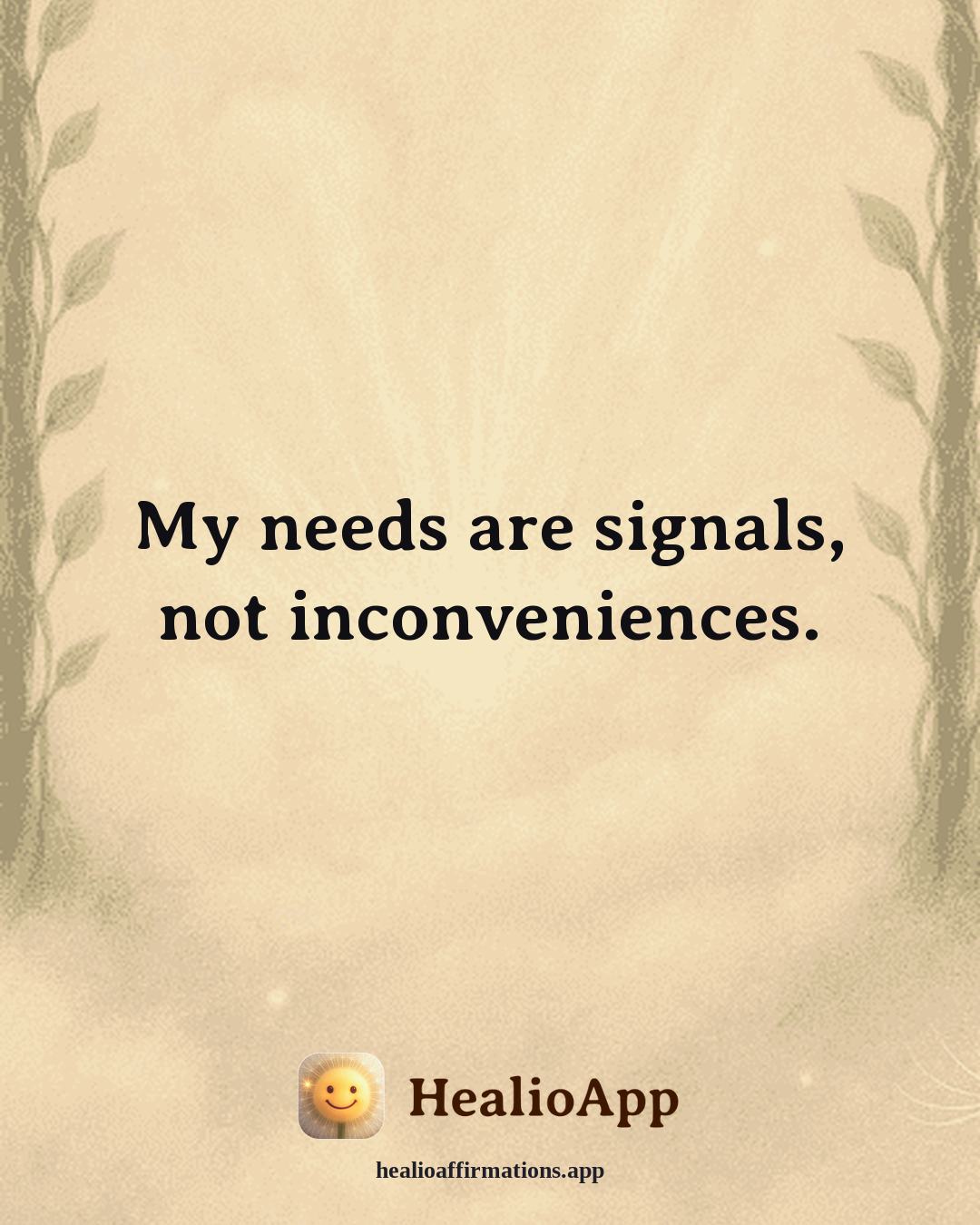Self Love affirmation: My needs are signals, not inconveniences. — Healio