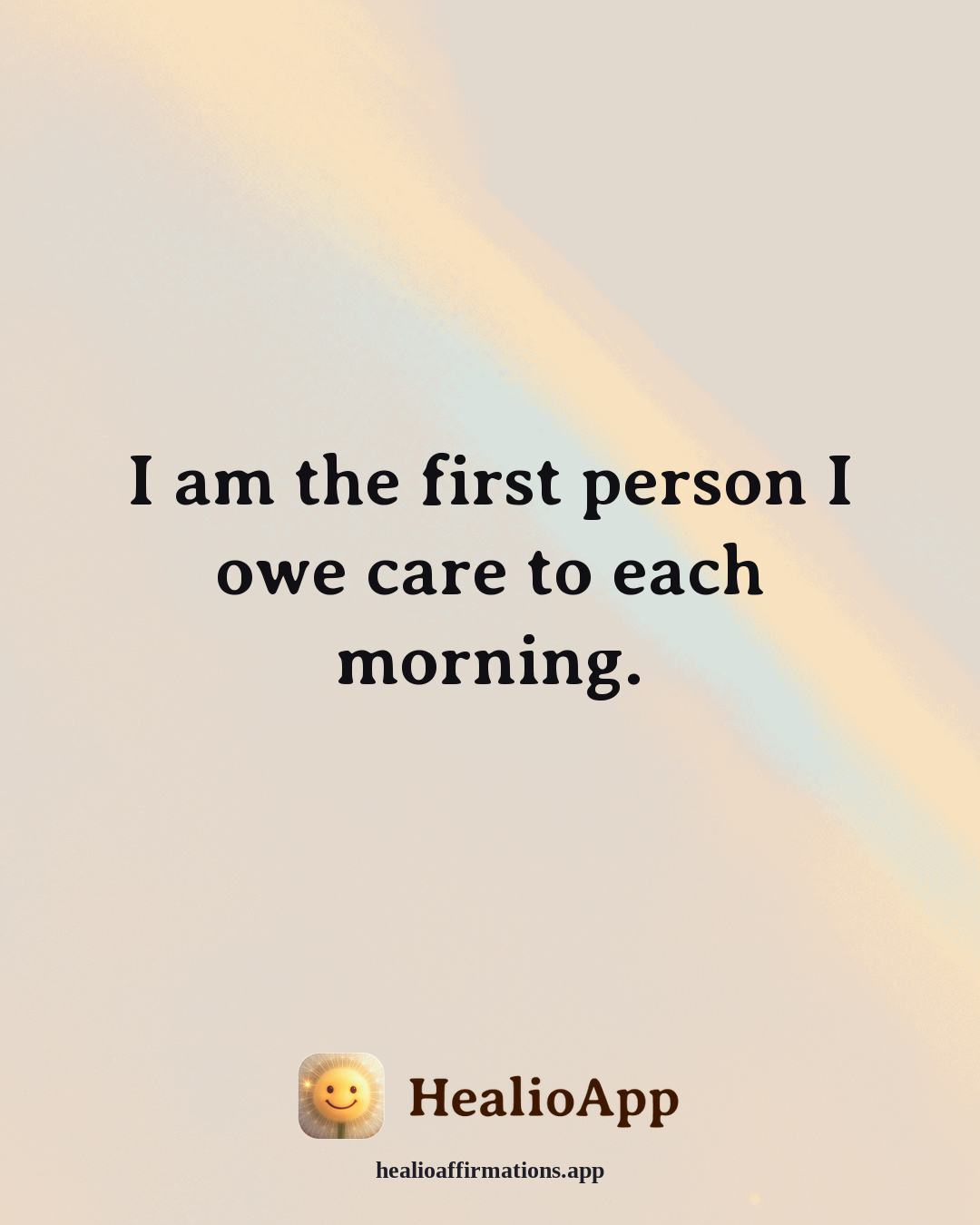Self Love affirmation: I am the first person I owe care to each morning. — Healio
