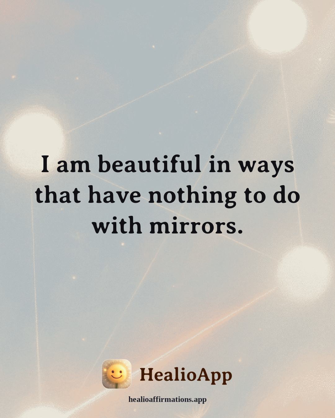 Self Love affirmation: I am beautiful in ways that have nothing to do with mirrors. — Healio