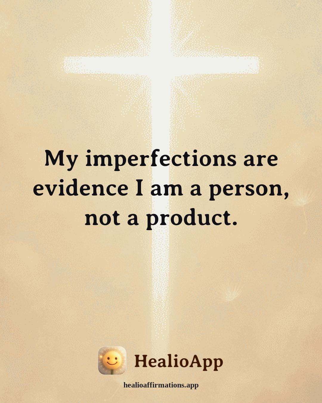Self Love affirmation: My imperfections are evidence I am a person, not a product. — Healio