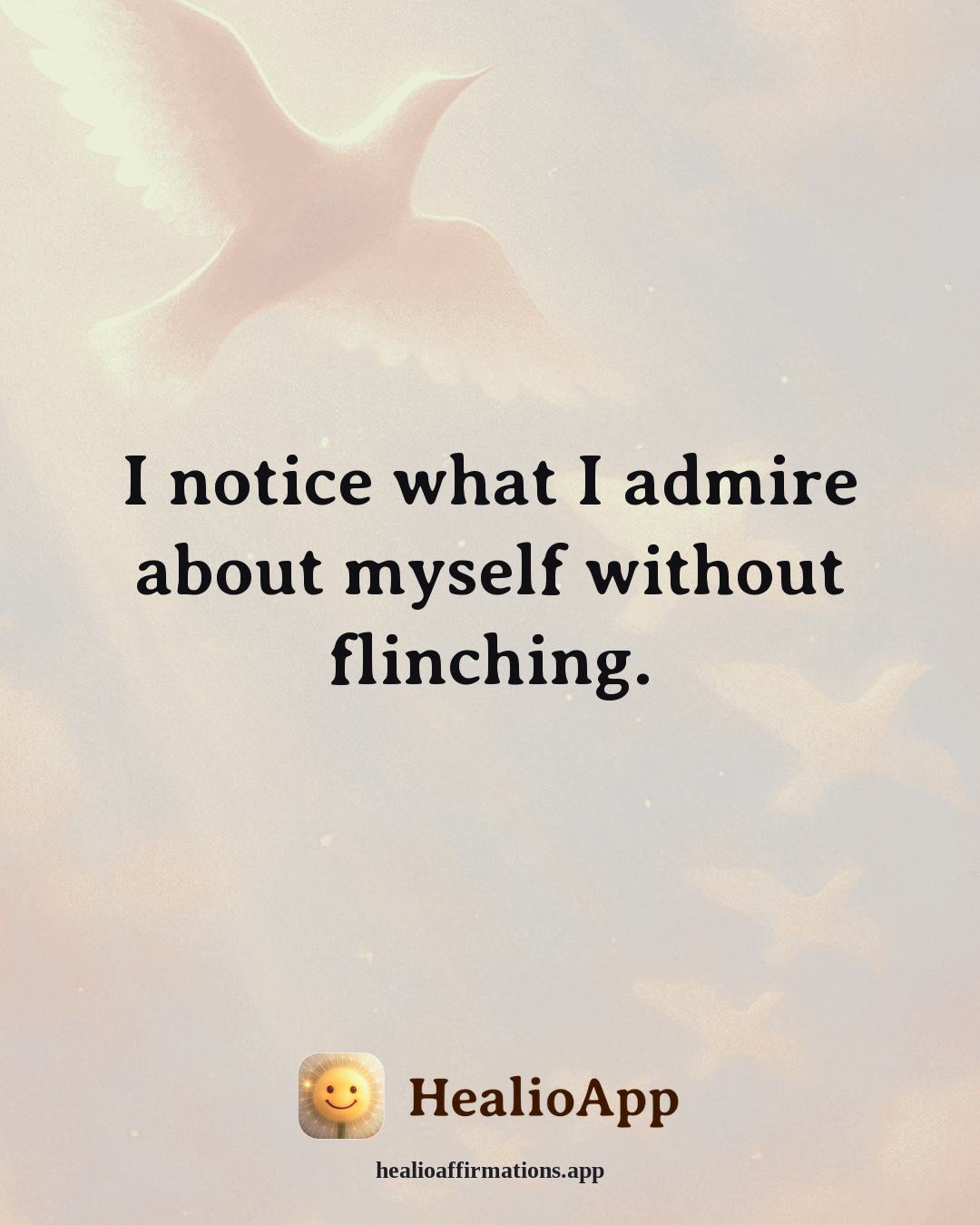Self Love affirmation: I notice what I admire about myself without flinching. — Healio