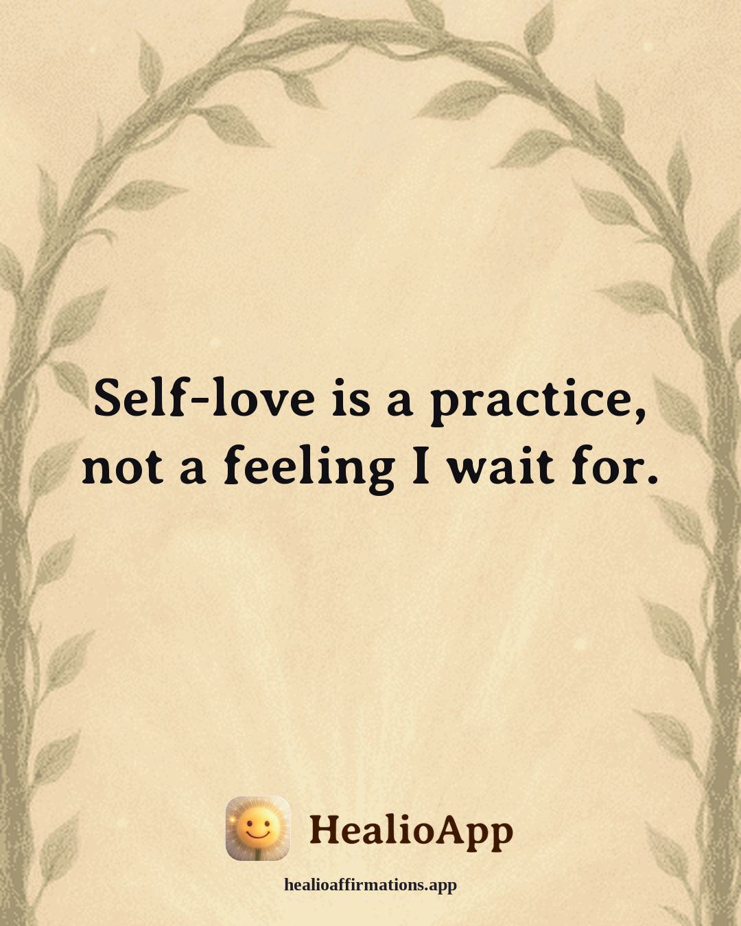 Self Love affirmation: Self-love is a practice, not a feeling I wait for. — Healio