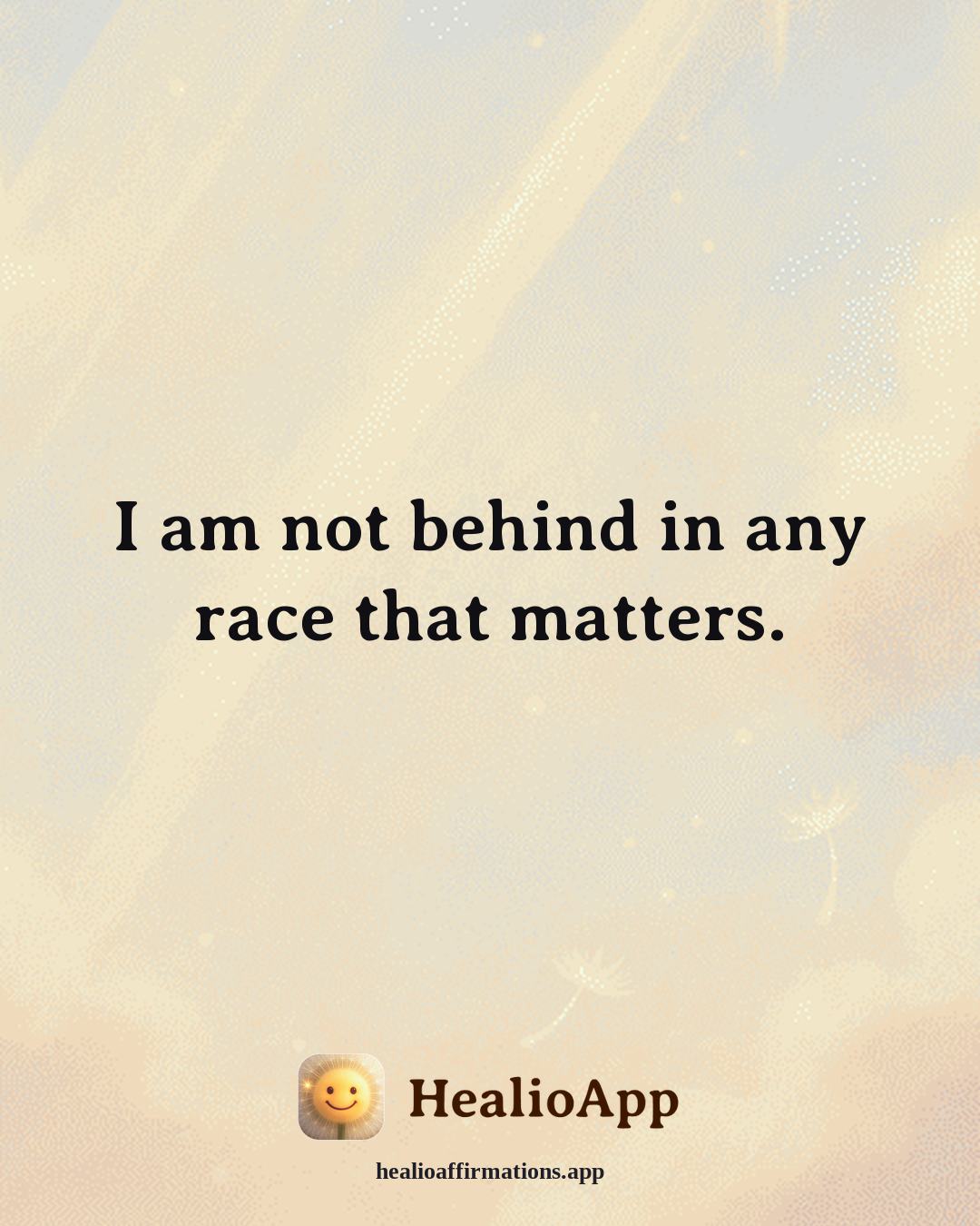 Self Love affirmation: I am not behind in any race that matters. — Healio