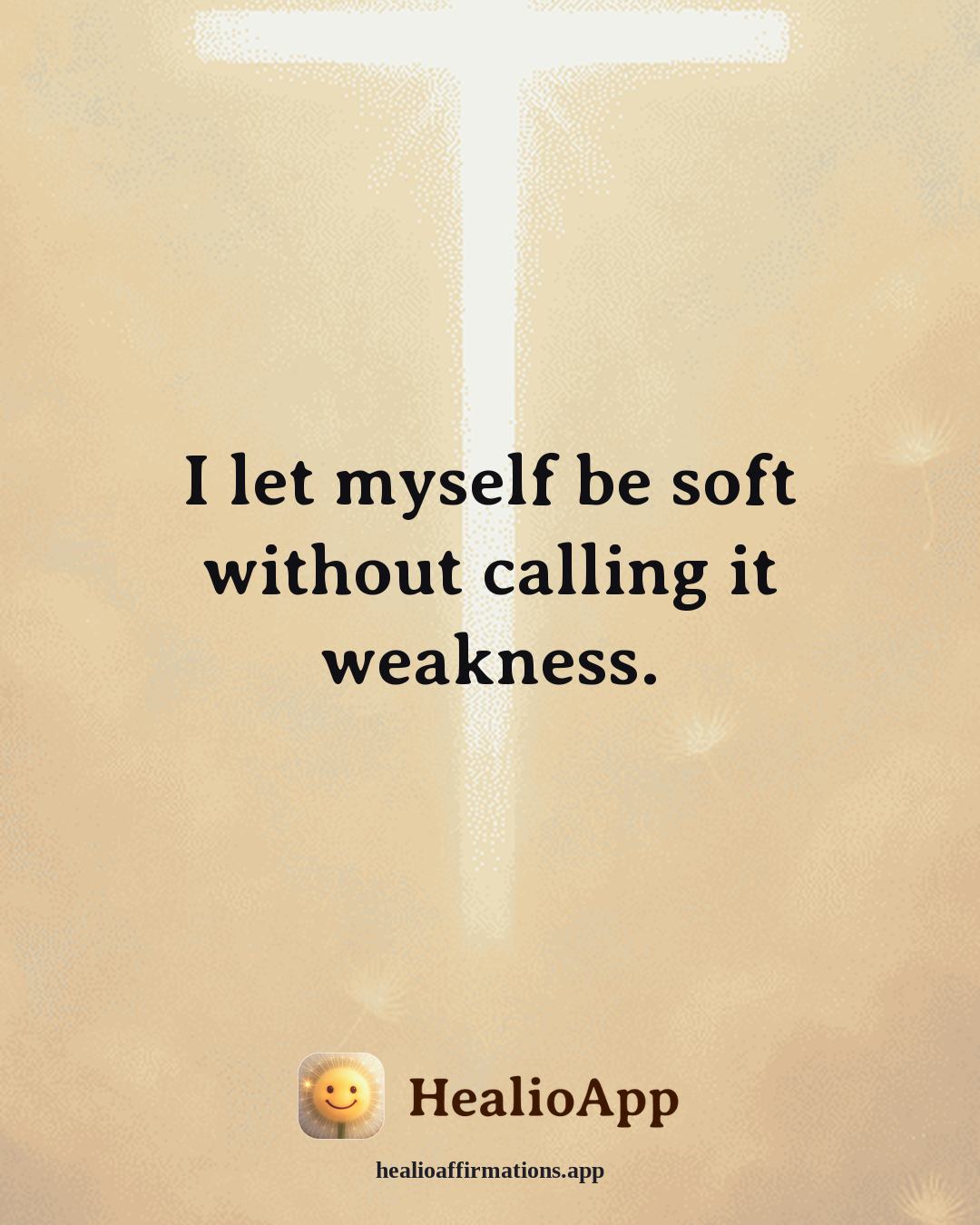 Self Love affirmation: I let myself be soft without calling it weakness. — Healio