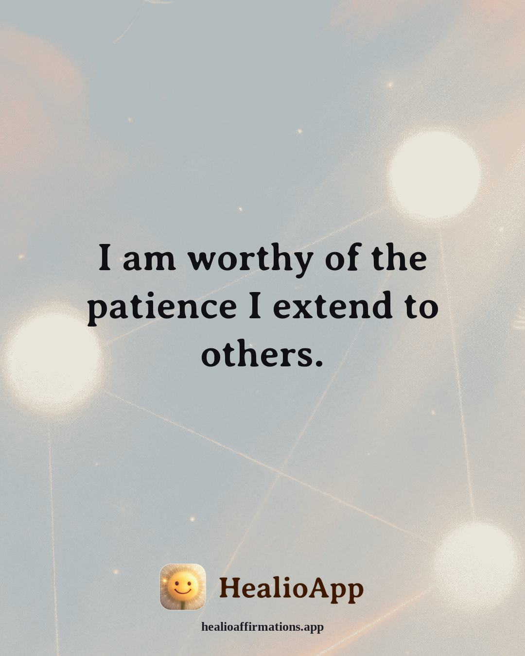 Self Love affirmation: I am worthy of the patience I extend to others. — Healio