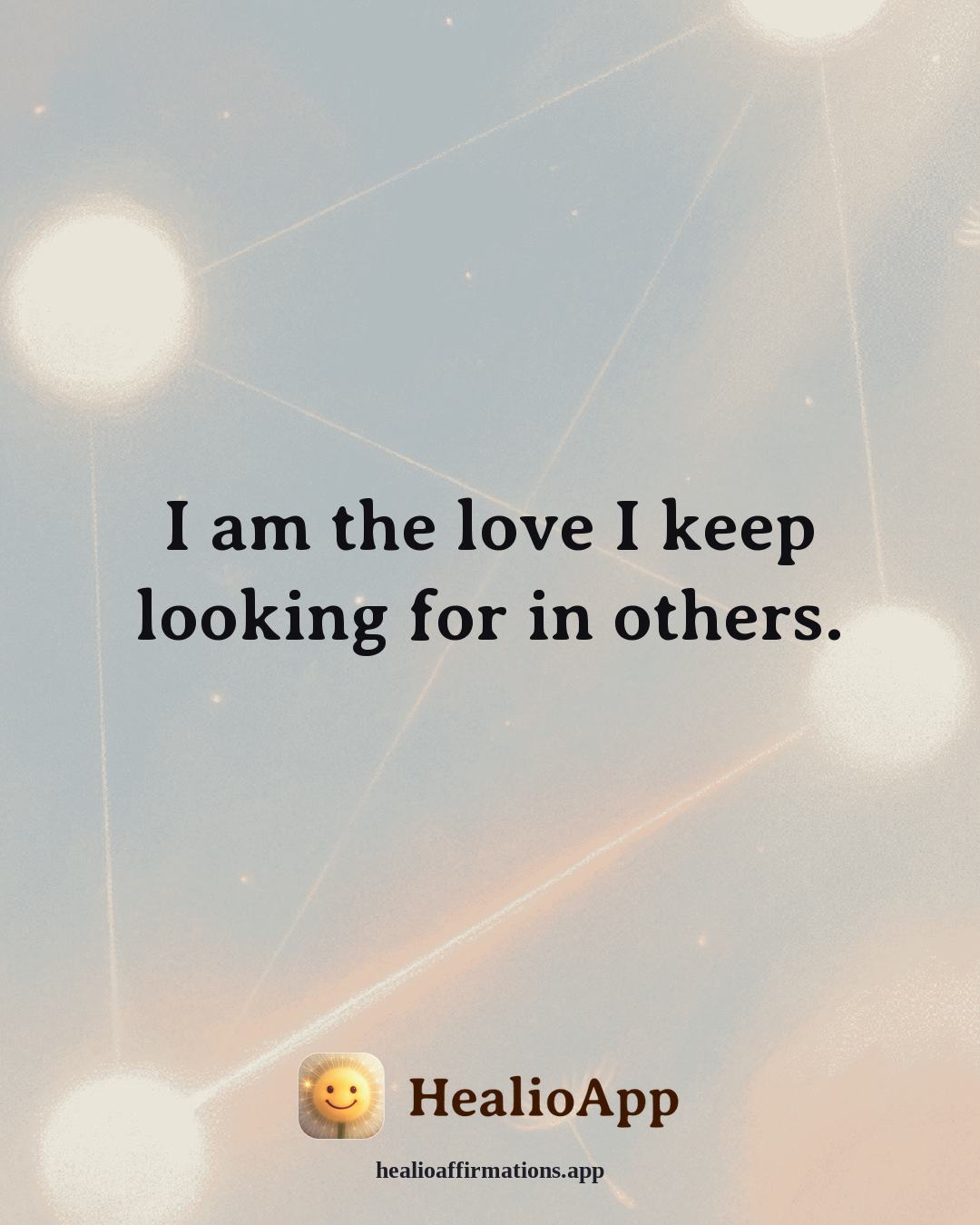 Self Love affirmation: I am the love I keep looking for in others. — Healio