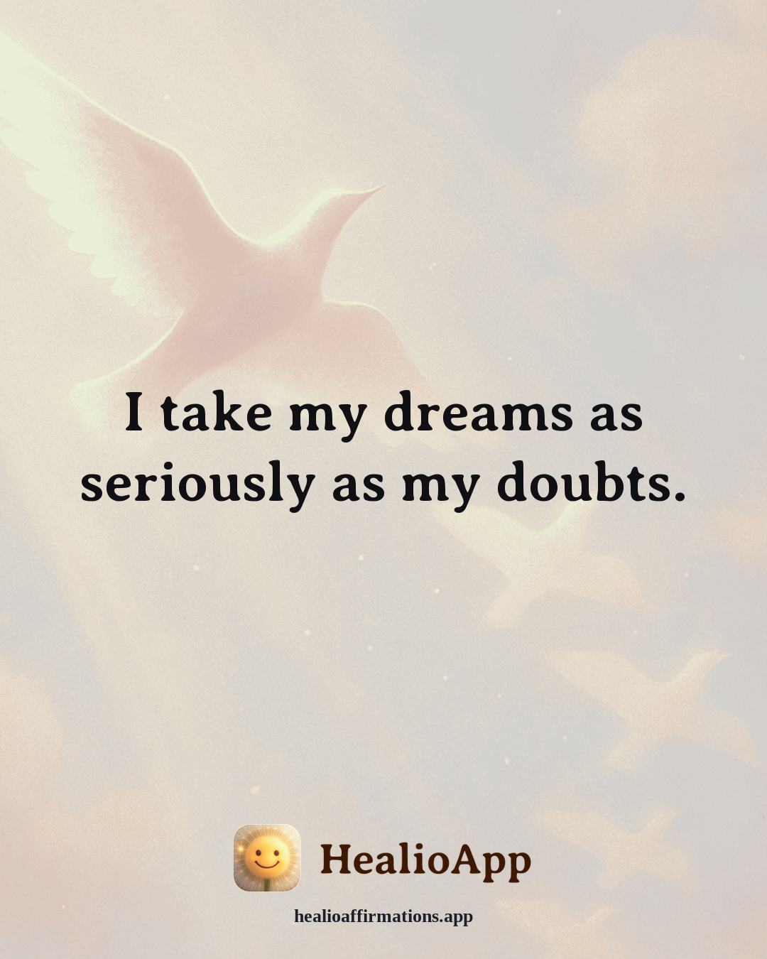 Self Love affirmation: I take my dreams as seriously as my doubts. — Healio
