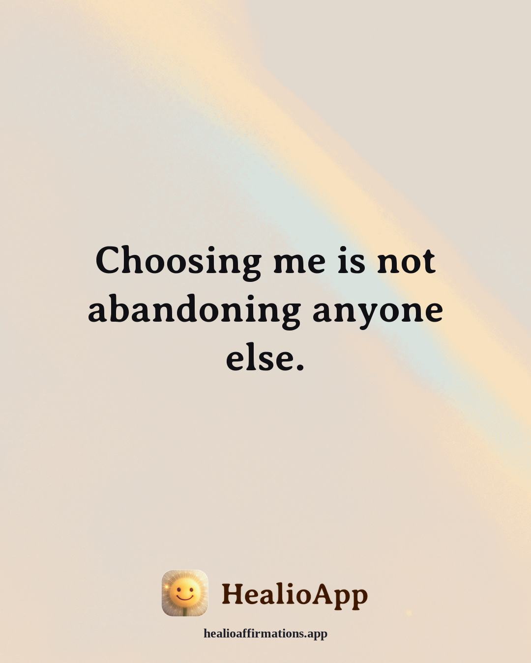 Self Love affirmation: Choosing me is not abandoning anyone else. — Healio