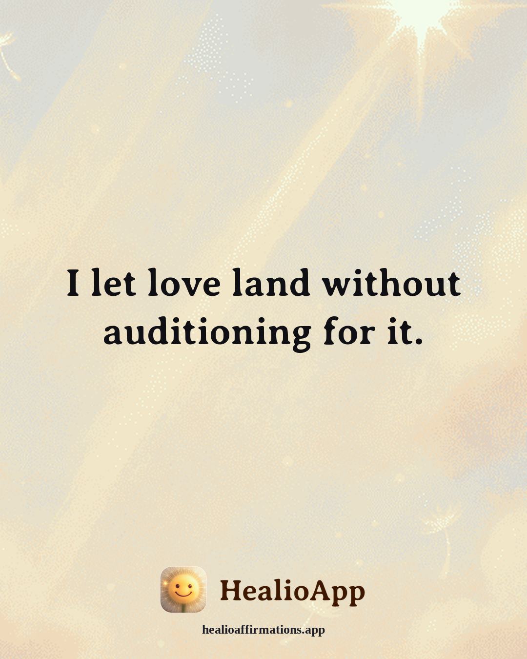 Self Love affirmation: I let love land without auditioning for it. — Healio