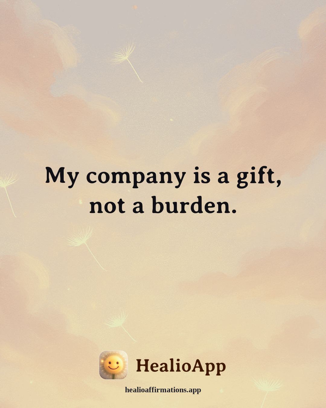 Self Love affirmation: My company is a gift, not a burden. — Healio