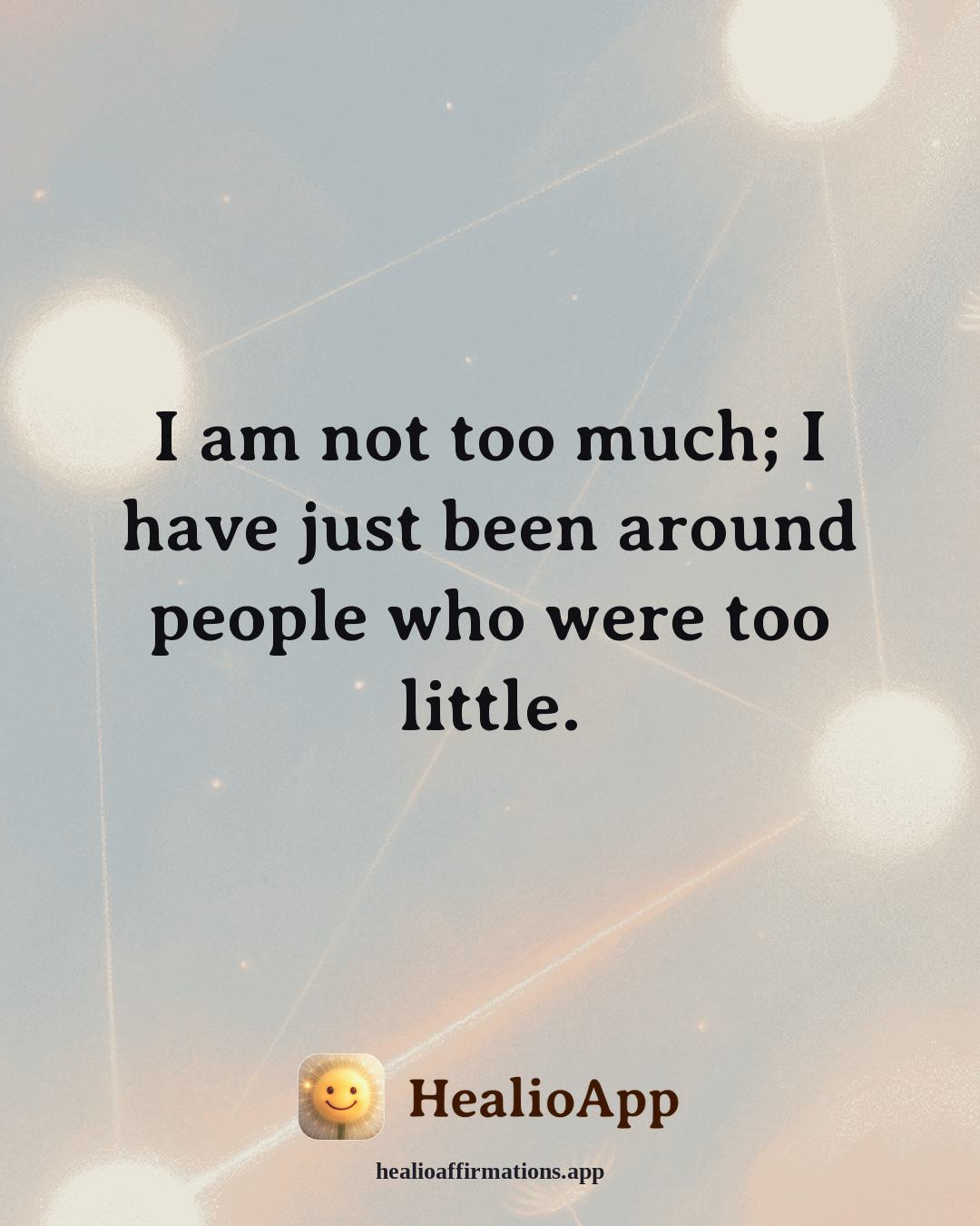 Self Love affirmation: I am not too much; I have just been around people who were too little. — Healio