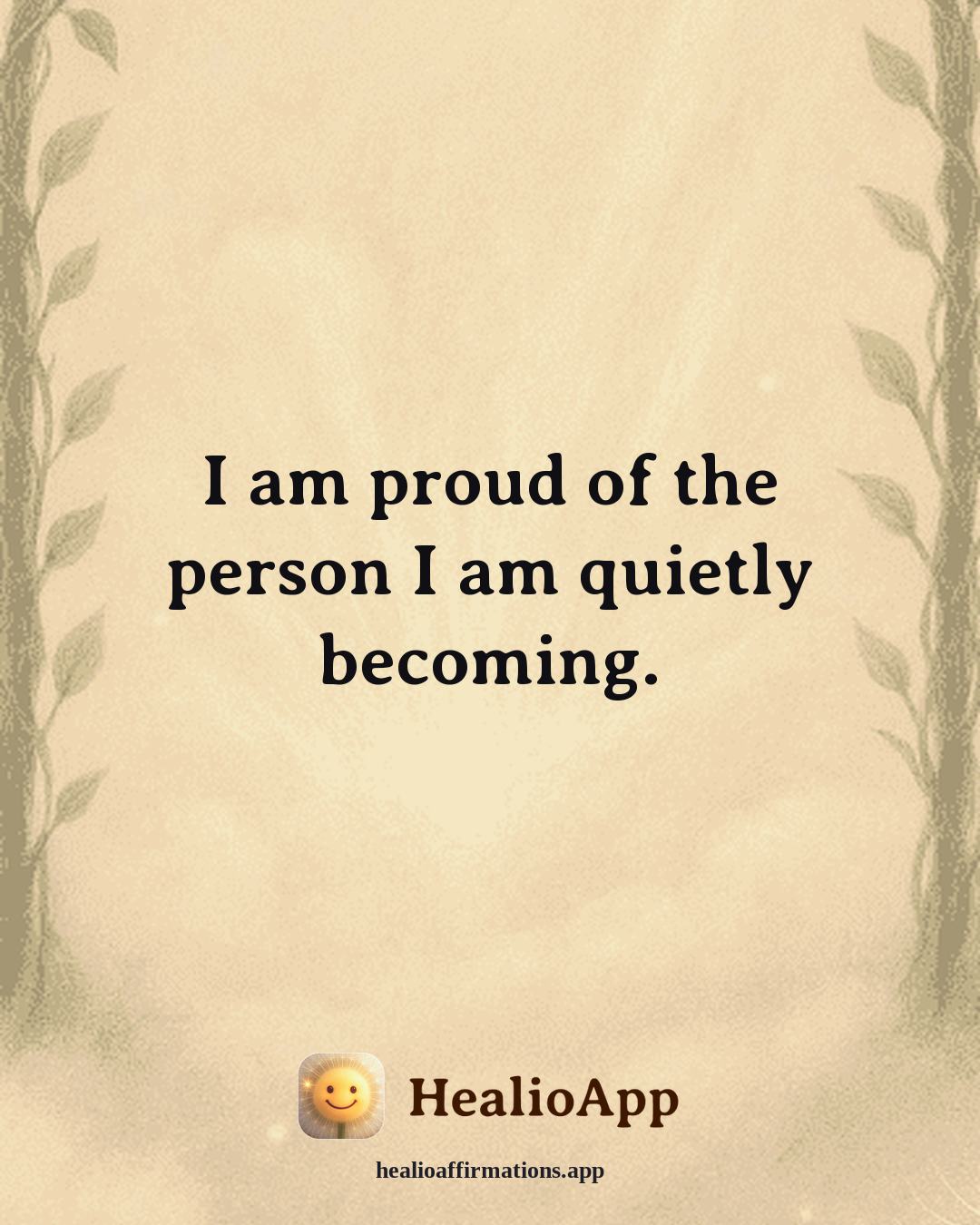 Self Love affirmation: I am proud of the person I am quietly becoming. — Healio
