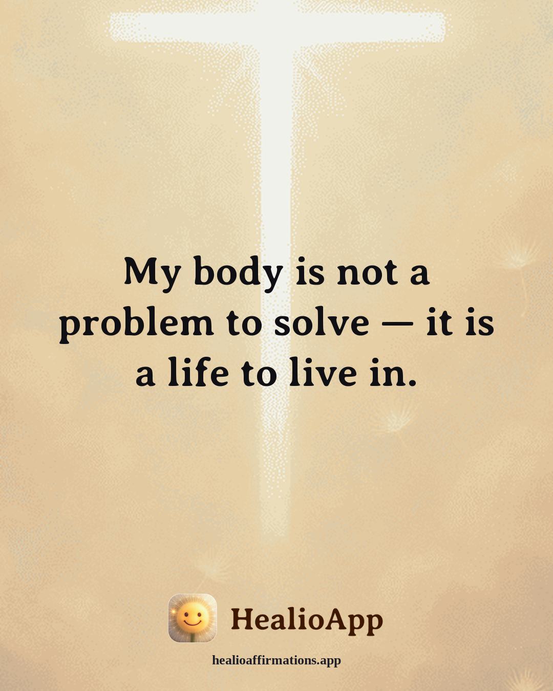 Releasing Shame affirmation: My body is not a problem to solve — it is a life to live in. — Healio