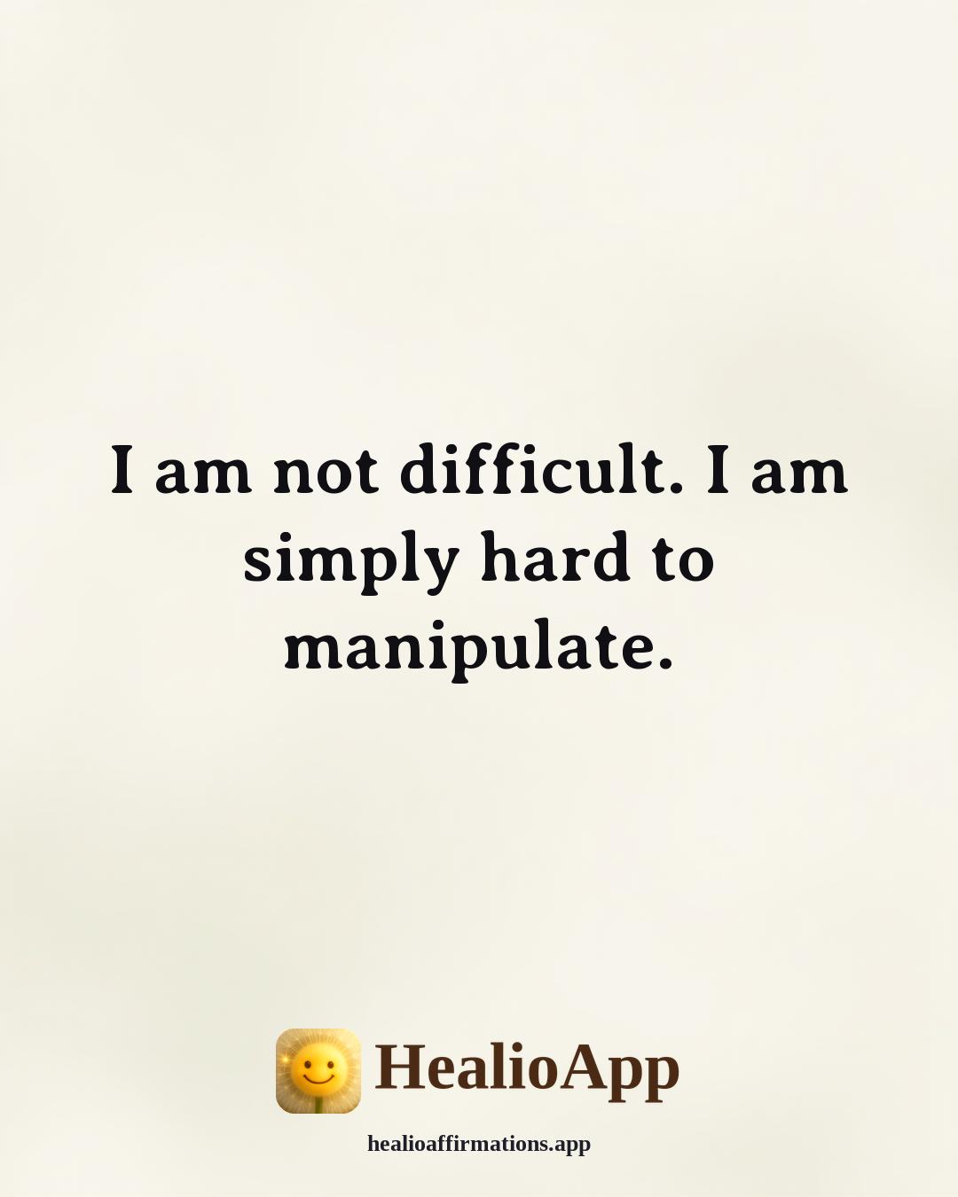 Sinister affirmation: I am not difficult. I am simply hard to manipulate. — Healio