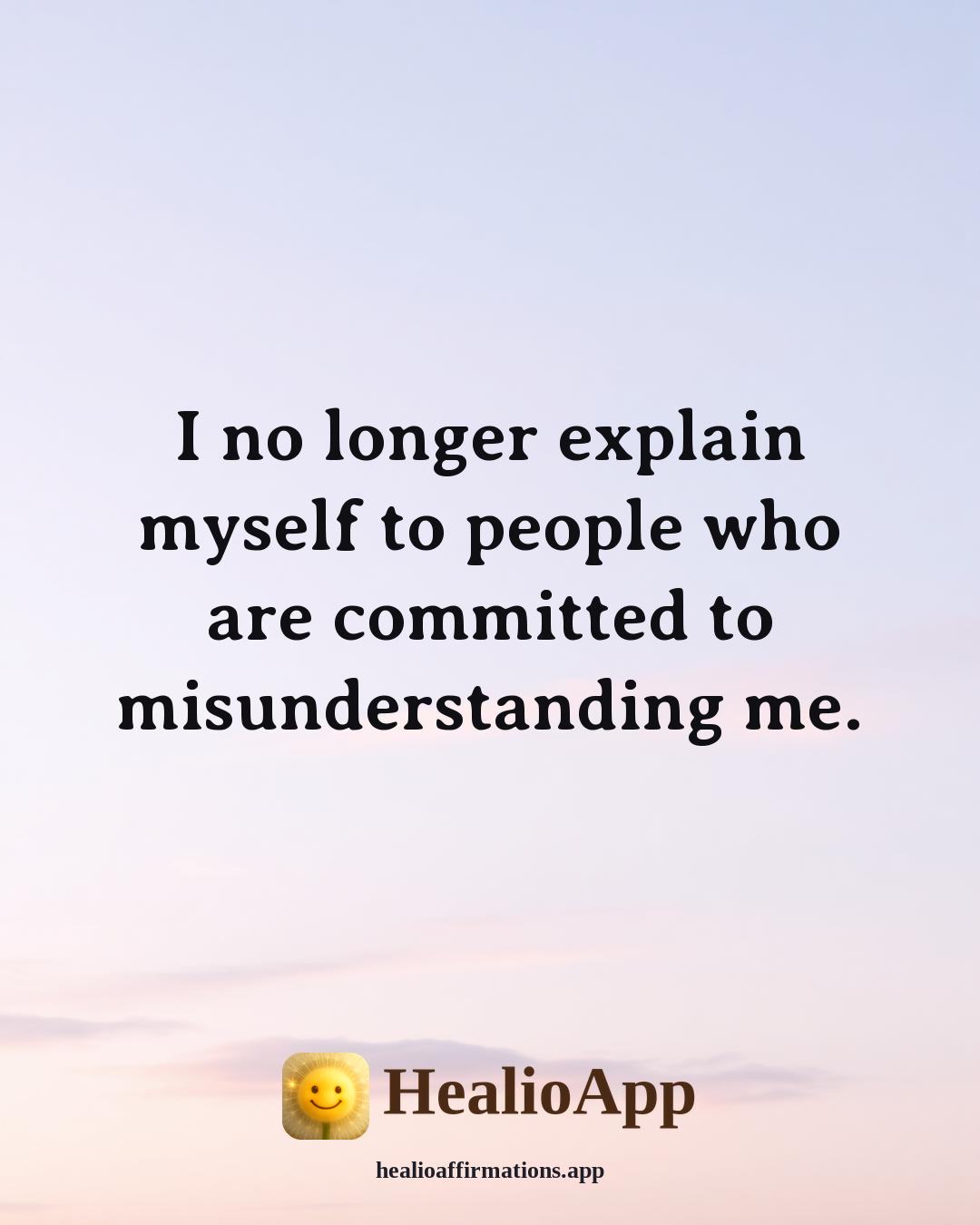 Sinister affirmation: I no longer explain myself to people who are committed to misunderstanding me. — Healio