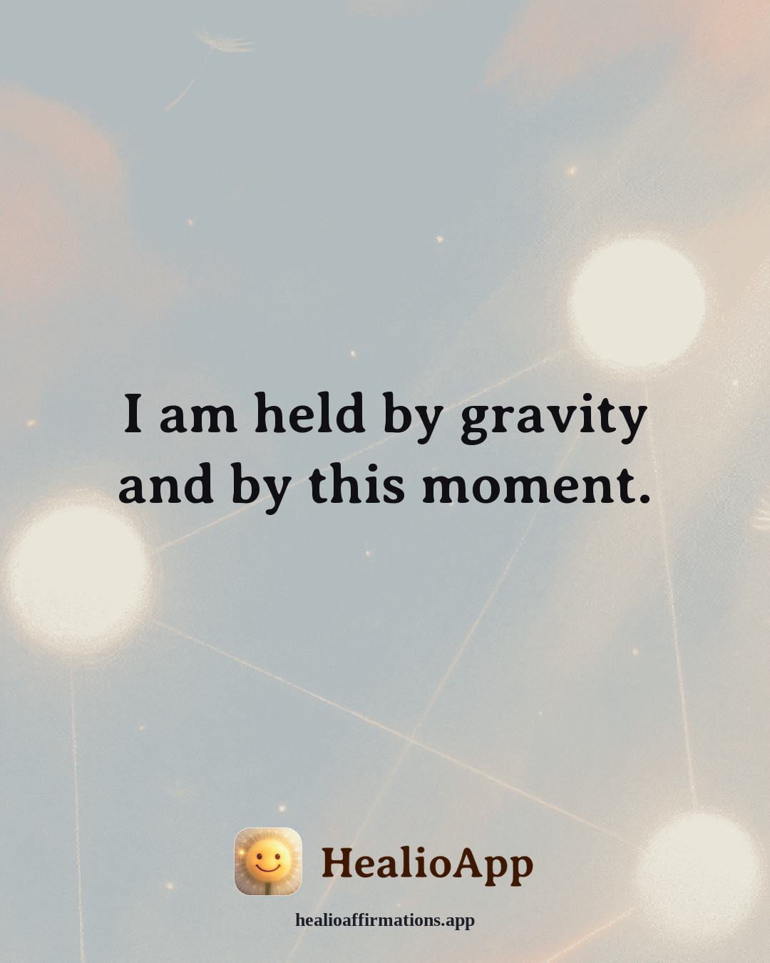 Better Sleep affirmation: I am held by gravity and by this moment. — Healio