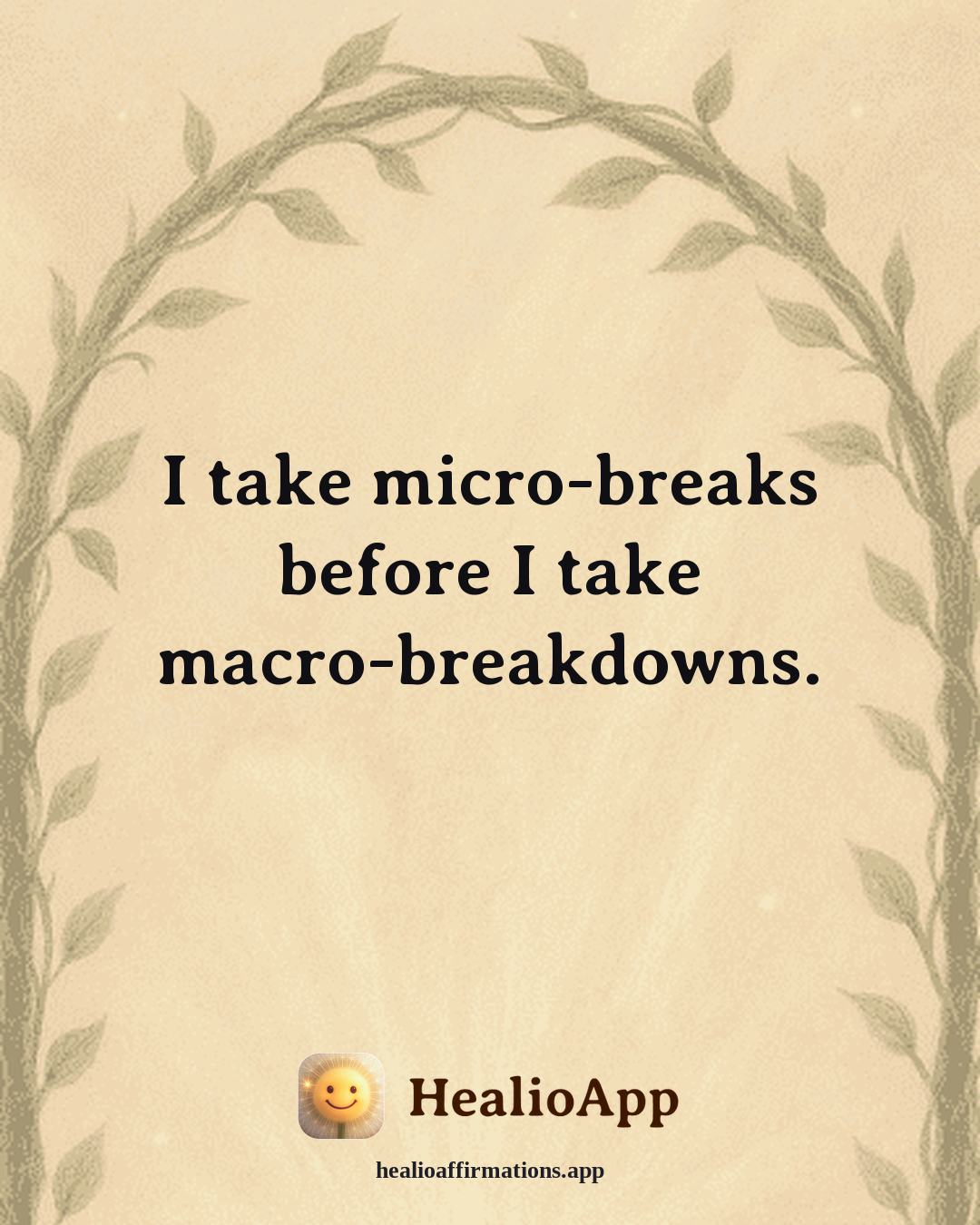 Stress affirmation: I take micro-breaks before I take macro-breakdowns. — Healio