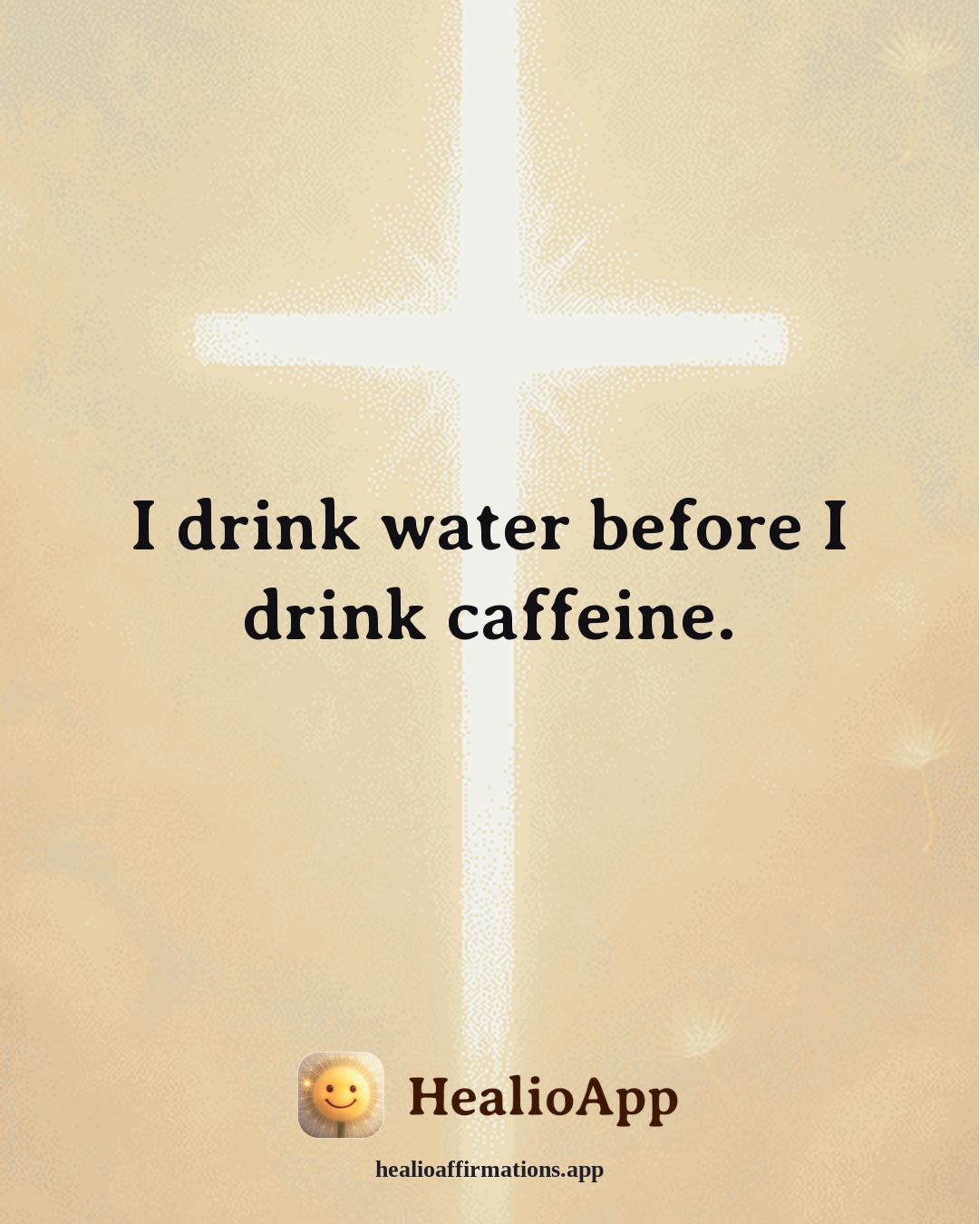 Stress affirmation: I drink water before I drink caffeine. — Healio