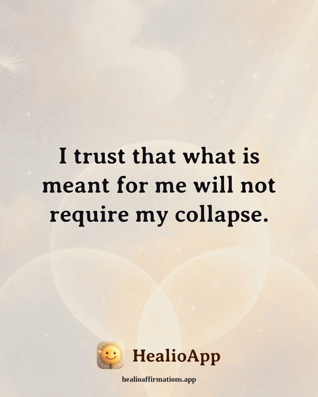 Stress affirmation: I trust that what is meant for me will not require my collapse. — Healio